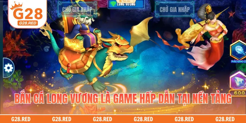 Bắn cá Long Vương là game hấp dẫn tại nền tảng