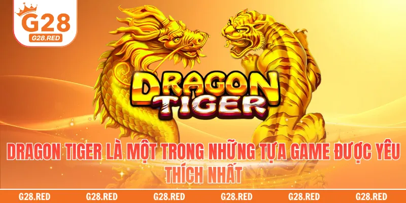 Dragon Tiger là tựa game đổi thưởng nổi bật được yêu thích 2026