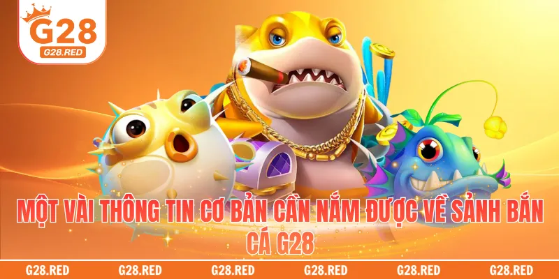 Một vài thông tin cơ bản cần nắm được về sảnh bắn cá G28